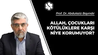 Allah, çocukları kötülüklere karşı niye korumuyor? | Prof. Dr. Abdulaziz BAYINDIR