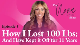 How I Lost 100 Lbs: And Have Kept it Off for 11 Years // The Nona Jones Show // Episode 5