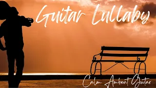 Guitar Lullaby, Relax, Calm Ambient Guitar