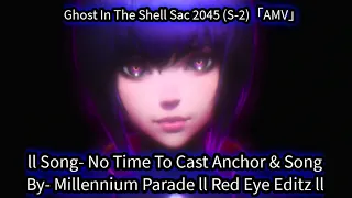 Ghost In The Shell Sac 2045 (S-2)「AMV」ll Song- No Time To Cast Anchor & Song By Millennium Parade ll