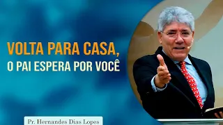 Volta para casa, o pai está esperando por você | Pr Hernandes Dias Lopes