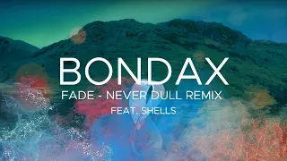 BONDAX - Fade (feat. SHELLS) - Never Dull Remix