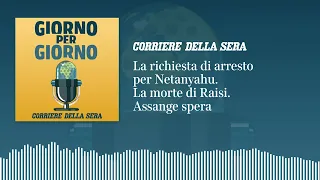 La richiesta di arresto per Netanyahu. La morte di Raisi. Le speranze di Assange