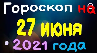 Гороскоп на 27 июня 2021 года для каждого знака зодиака