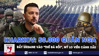 50.000 quân Nga tại Kharkov đẩy Ukraine vào "thế đã rồi", Mỹ lo viễn cảnh xấu - VNews