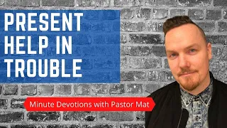 Minute Devotions with Pastor Mat: Psalm 46:1 - Present Help in Trouble