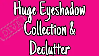 HUGE EYESHADOW DECLUTTER