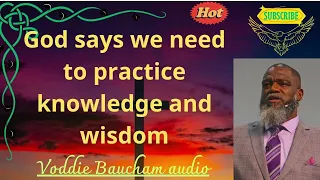 God says we need to practice knowledge and wisdom   Voddie Baucham