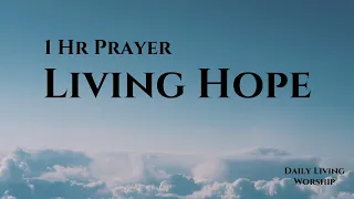 Living Hope | 1 Hour | Piano Instrumental | Scriptures | Peace, Presence, Prayer, Relax, Sleep
