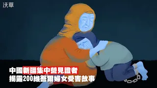 【沃草】中國新疆集中營見證者揭露200維吾爾婦女受害故事