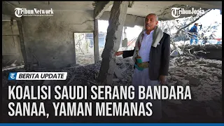 Koalisi Saudi Serang Bandara Sanaa, Yaman Memanas