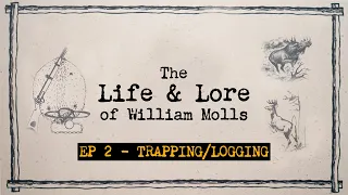 THE LIFE AND LORE OF WILLIAM MOLLS | EP #2, Trapping & Logging