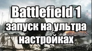 Battlefield 1 запуск на ультра настройках