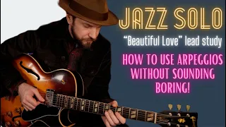 How to REALLY use your arpeggios & not sound boring! “Beautiful Love” jazz guitar lead study