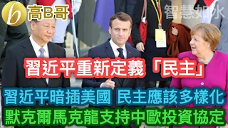 習近平重新定義「民主」 暗插美國 民主應該多樣化 默克爾馬克龍支持中歐投資協定 ［智慧如水 - 高B哥 GBG ］ 20210707