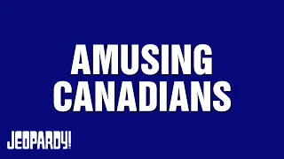 Amusing Canadians | Category | JEOPARDY!