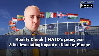 Reality Check: NATO's proxy war and its devastating impact on Ukraine, Europe