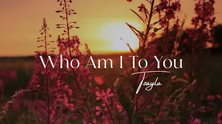 Tzayla - Who am I to you (Lyric Video)