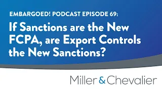 If Sanctions are the New FCPA, are Export Controls the New Sanctions? | EMBARGOED! Episode 69