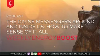 The Divine Messengers Around and Inside Us: How to Make Sense of it All | Weekly Energy Boost