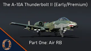 War Thunder - The A-10A (Early/Premium): Part 1, Air RB