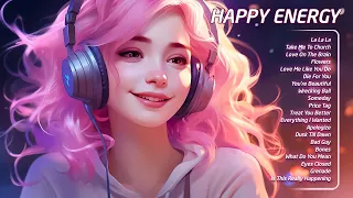 Happy Energy🍀A playlist full of positive energy - Tiktok Trending Songs 2024