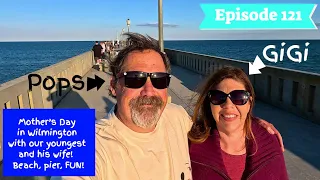 Episode 121 – Mother’s Day in Wilmington with our youngest and his wife!  Beach, pier, FUN!