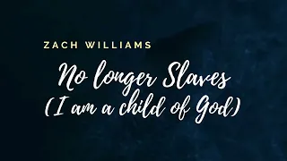 No longer Slaves I am a child of God Zach Williams    lyrics