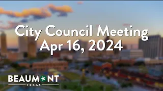 City Council Meeting Apr 16, 2024 | City of Beaumont, TX