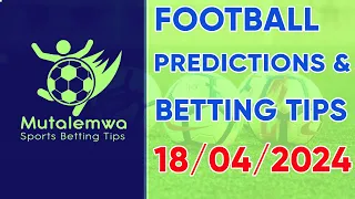 FOOTBALL TODAY PREDICTIONS 18/04/2024 ,#betting@mutalemwa sports betting tips