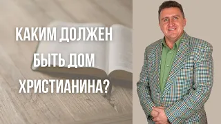 Каким должен быть дом христианина?