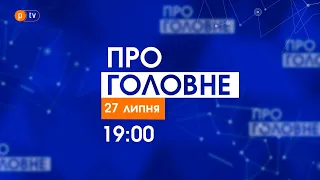 Про головне за 27 липня 2021