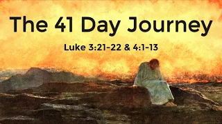 "The 41 Day Journey" - Sermon - Luke 3:21-22 and Luke 4:1-13