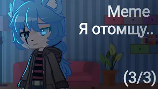 Meme | Я отомщу.. | Gacha club |Nina ray (3/3)