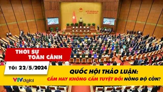 Thời sự toàn cảnh tối 22/5: Quốc hội thảo luận: Cấm hay không cấm tuyệt đối nồng độ cồn? | VTV24