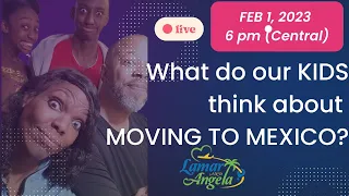 LIVE| What do our KIDS think about Moving to MEXICO?