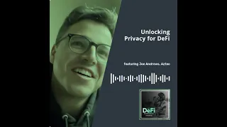 Unlocking Privacy for DeFi with Joe Andrews | The DeFi Podcast