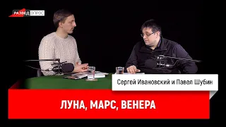 Павел Шубин: Луна, Марс, Венера