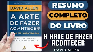 A ARTE DE FAZER ACONTECER - David Allen - Melhor Resumo COMPLETO do Livro!