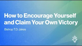 How to Encourage Yourself and Claim Your Own Victory | Bishop T.D. Jakes