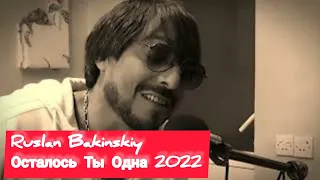 Ruslan Bakinskiy - Осталось Ты Одна 2022