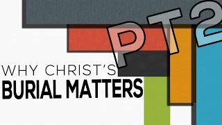 Why Christ's Burial Matters, Pt. 2 - Luke 23:50-56