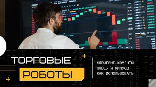 Торговые советники/ форекс роботы. Ключевые моменты при их использовании, плюсы и минусы