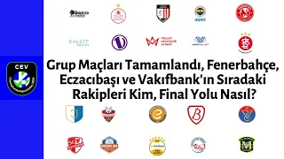 Grup Maçları Tamamlandı, Fenerbahçe, Eczacıbaşı ve Vakıfbank'ın Rakipleri Kim, Final Yolu Nasıl?