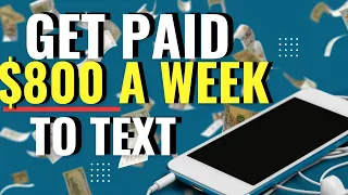 GET PAID $800 A WEEK TO TEXT