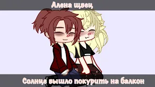 ~💓~ солнце вышло покурить на балкон~ гача клип!✨