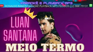 KARAOKÊ COM A VOZ  - LUAN SANTANA -  MEIO TERMO .