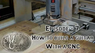 How to build a guitar using a CNC - Episode 7