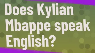 Does Kylian Mbappe speak English?