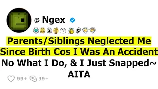 Parents/Siblings Neglected Me Since Birth Cos I Was An Accident No What I Do, & I Just Snapped~ AITA